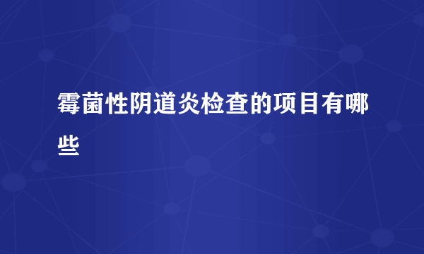 霉菌性阴道炎检查的项目有哪些