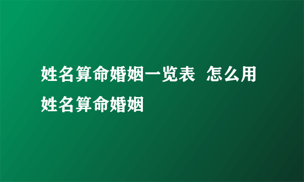 姓名算命婚姻一览表  怎么用姓名算命婚姻