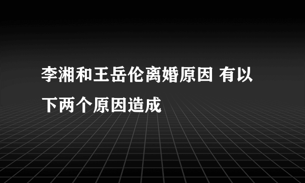 李湘和王岳伦离婚原因 有以下两个原因造成