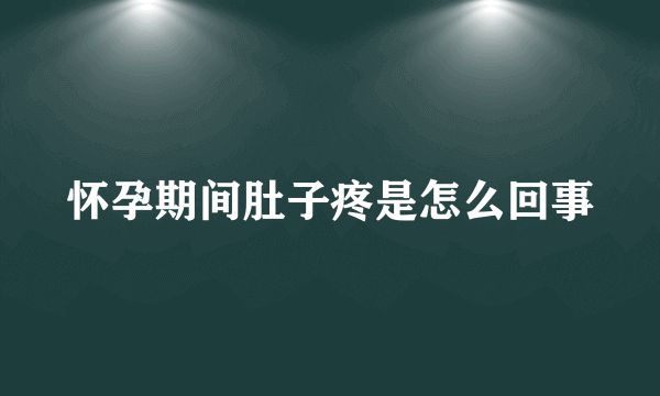 怀孕期间肚子疼是怎么回事