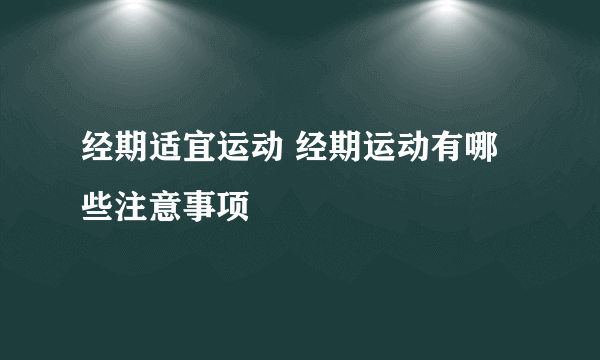 经期适宜运动 经期运动有哪些注意事项