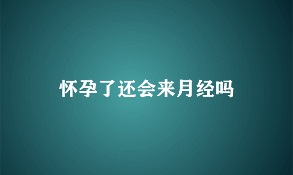 怀孕了还会来月经吗