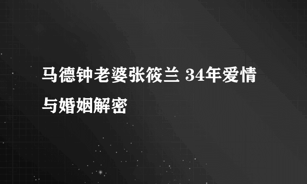 马德钟老婆张筱兰 34年爱情与婚姻解密