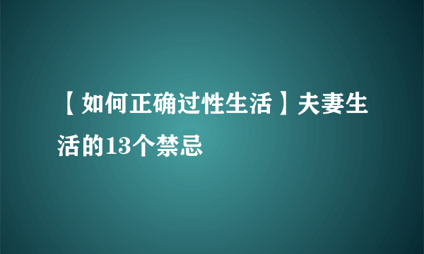 【如何正确过性生活】夫妻生活的13个禁忌