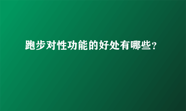 跑步对性功能的好处有哪些？