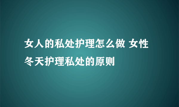 女人的私处护理怎么做 女性冬天护理私处的原则