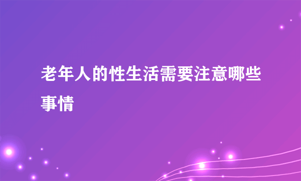 老年人的性生活需要注意哪些事情