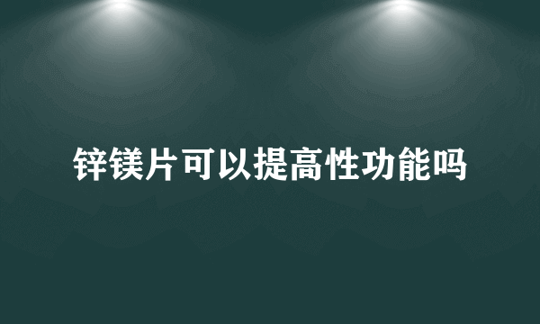 锌镁片可以提高性功能吗