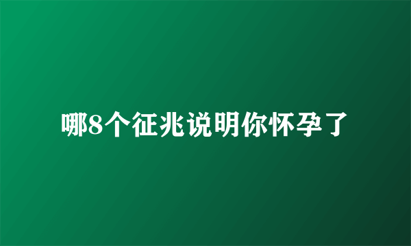 哪8个征兆说明你怀孕了