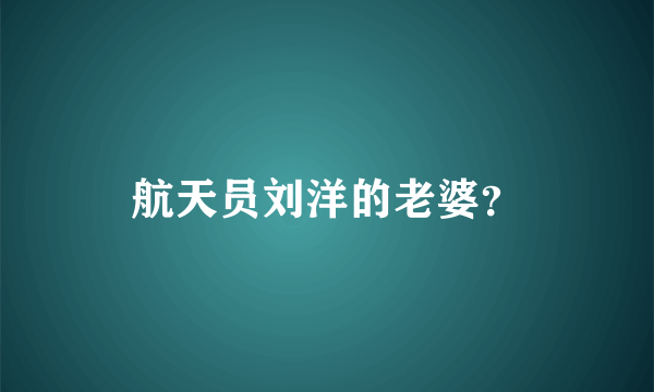 航天员刘洋的老婆？