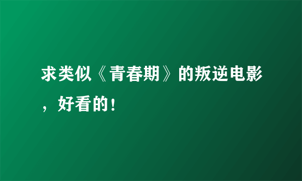 求类似《青春期》的叛逆电影，好看的！