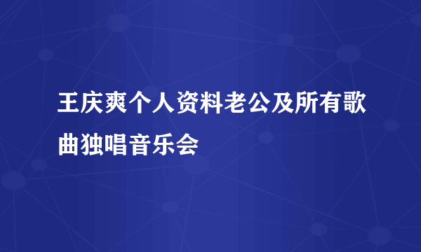 王庆爽个人资料老公及所有歌曲独唱音乐会