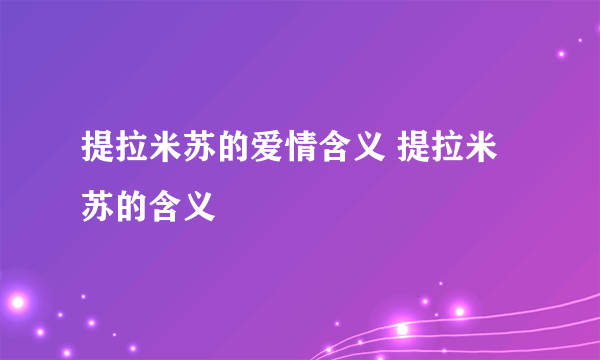 提拉米苏的爱情含义 提拉米苏的含义