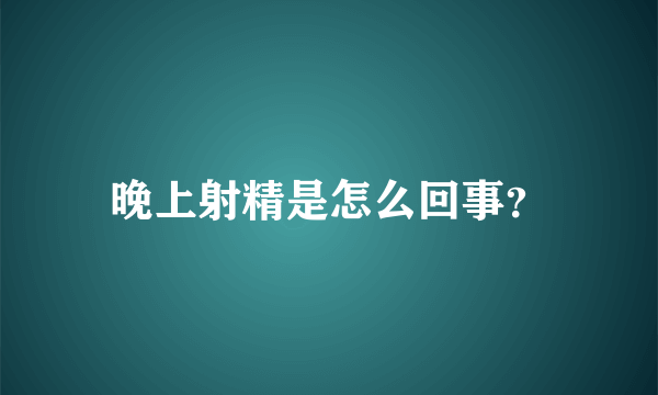 晚上射精是怎么回事？