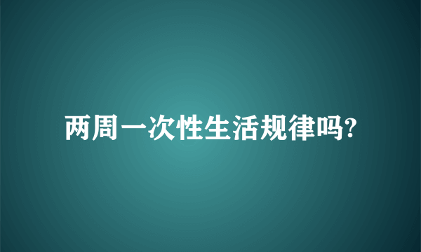 两周一次性生活规律吗?