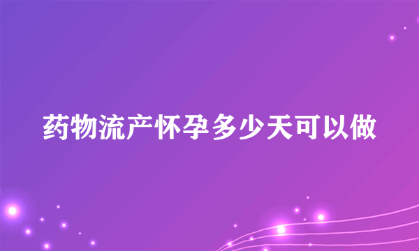 药物流产怀孕多少天可以做