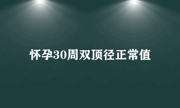 怀孕30周双顶径正常值