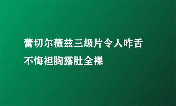 蕾切尔薇兹三级片令人咋舌 不悔袒胸露肚全裸