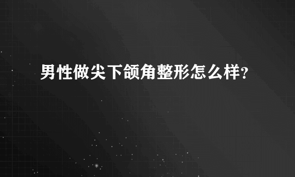 男性做尖下颌角整形怎么样？