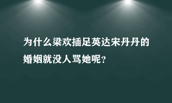 为什么梁欢插足英达宋丹丹的婚姻就没人骂她呢？