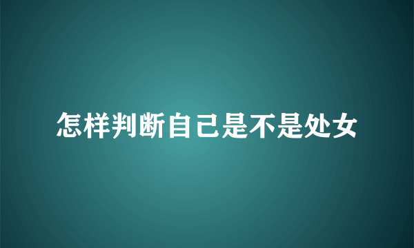 怎样判断自己是不是处女