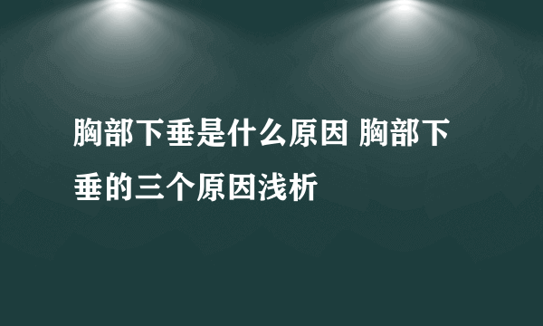 胸部下垂是什么原因 胸部下垂的三个原因浅析