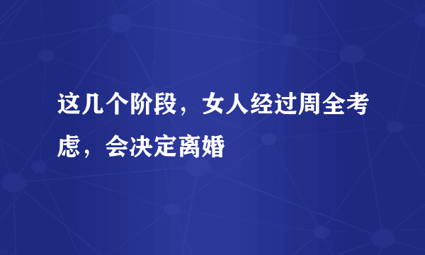 这几个阶段，女人经过周全考虑，会决定离婚