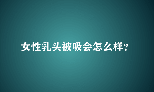 女性乳头被吸会怎么样？