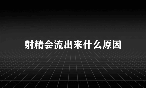 射精会流出来什么原因