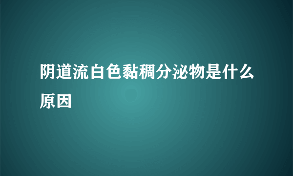 阴道流白色黏稠分泌物是什么原因