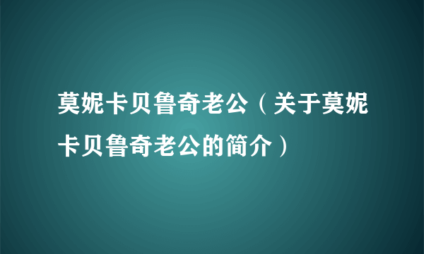 莫妮卡贝鲁奇老公（关于莫妮卡贝鲁奇老公的简介）