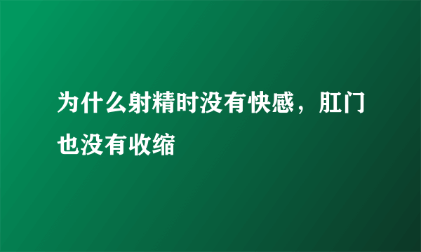 为什么射精时没有快感，肛门也没有收缩