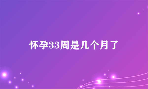 怀孕33周是几个月了