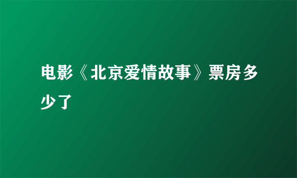 电影《北京爱情故事》票房多少了