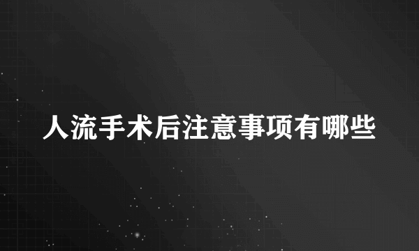 人流手术后注意事项有哪些