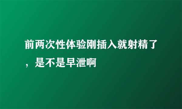 前两次性体验刚插入就射精了，是不是早泄啊