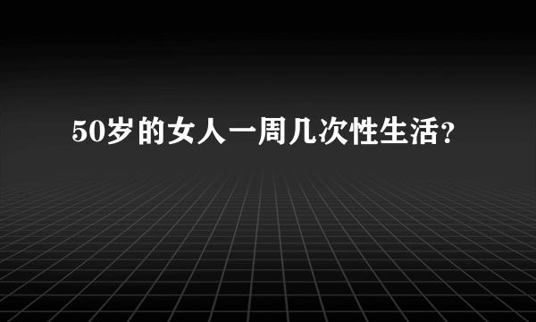 50岁的女人一周几次性生活？