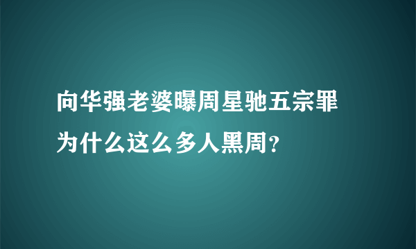 向华强老婆曝周星驰五宗罪 为什么这么多人黑周？