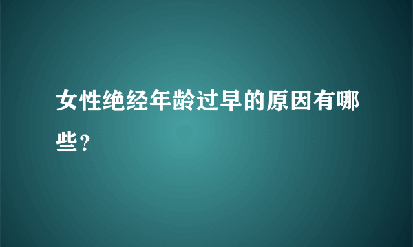 女性绝经年龄过早的原因有哪些？