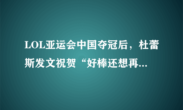 LOL亚运会中国夺冠后，杜蕾斯发文祝贺“好棒还想再要一次”，官方回应“等我”，你怎么看？