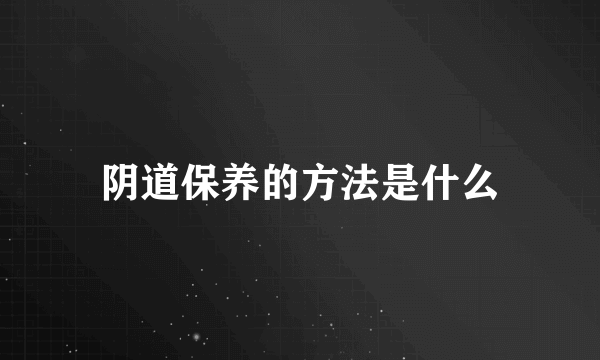 阴道保养的方法是什么