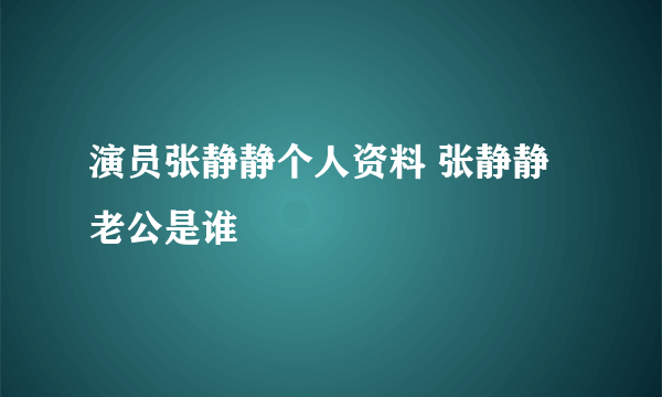 演员张静静个人资料 张静静老公是谁