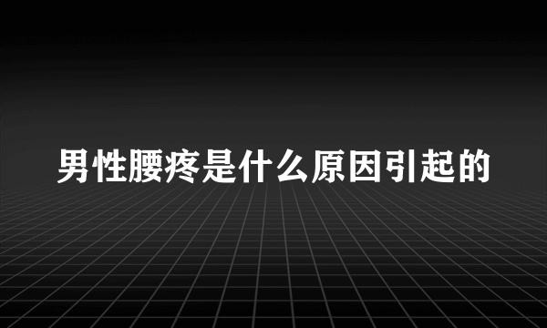 男性腰疼是什么原因引起的