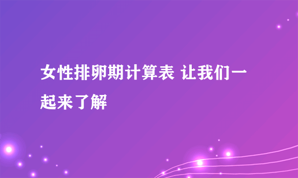 女性排卵期计算表 让我们一起来了解