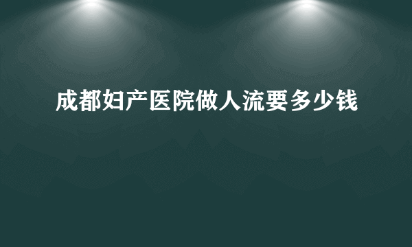 成都妇产医院做人流要多少钱