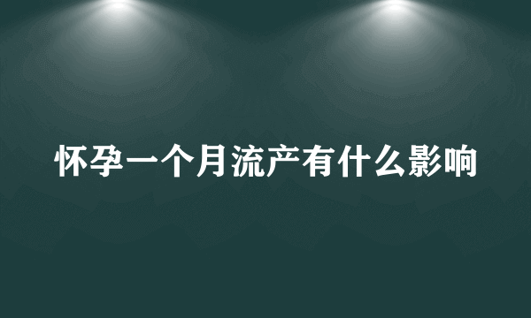 怀孕一个月流产有什么影响