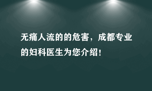 无痛人流的的危害，成都专业的妇科医生为您介绍！