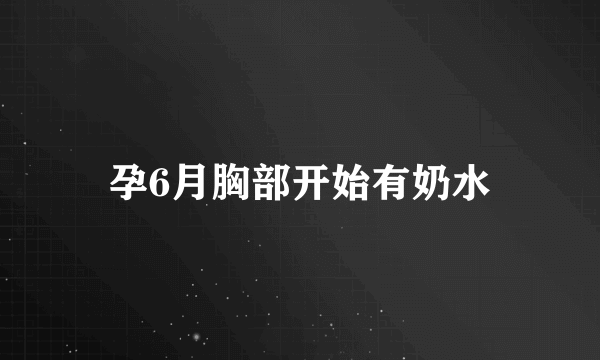 孕6月胸部开始有奶水