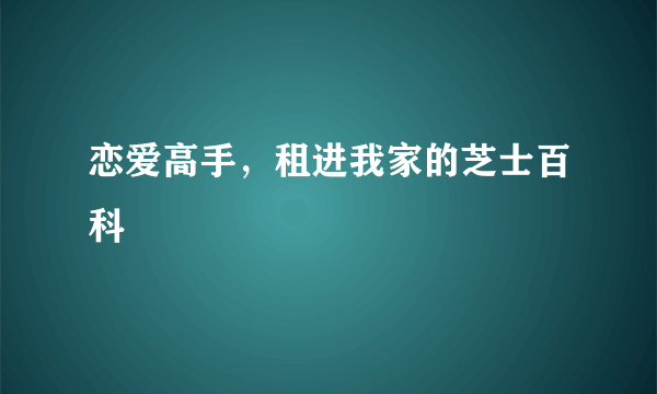 恋爱高手，租进我家的芝士百科