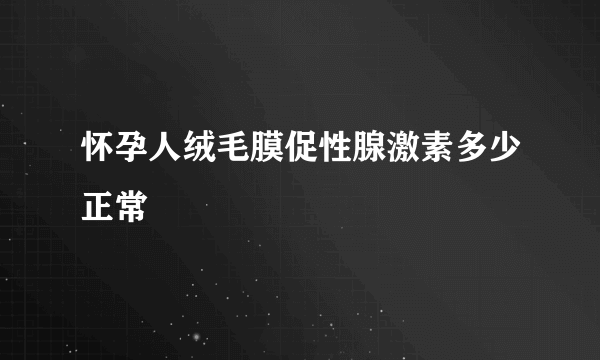 怀孕人绒毛膜促性腺激素多少正常